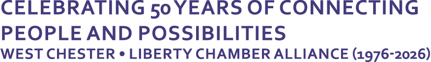 CELEBRATING 50 YEARS OF CONNECTING PEOPLE AND POSSIBILITIES WEST CHESTER • LIBERTY CHAMBER ALLIANCE (1976 2026)
