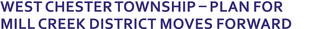 West Chester Township – Plan for Mill Creek District Moves Forward