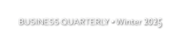 BUSINESS QUARTERLY ▪ Winter 2025