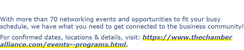 With more than 70 networking events and opportunities to fit your busy schedule, we have what you need to get connect...