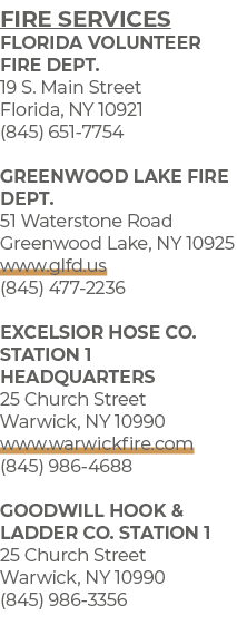 Fire Services FLORIDA VOLUNTEER FIRE DEPT. 19 S. Main Street Florida, NY 10921 (845) 651 7754 GREENWOOD LAKE FIRE DEP...