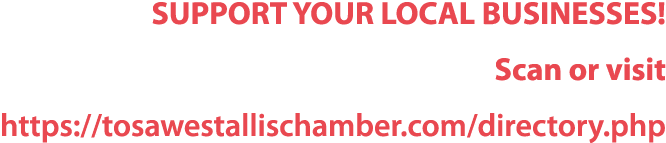 SUPPORT YOUR LOCAL BUSINESSES! Scan or visit https://tosawestallischamber.com/directory.php