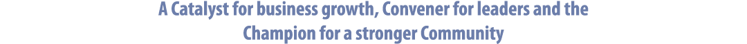 A Catalyst for business growth, Convener for leaders and the Champion for a stronger Community