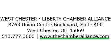WEST CHESTER ▪ LIBERTY CHAMBER ALLIANCE 8763 Union Centre Boulevard, Suite 400 West Chester, OH 45069 ​513.777.3600 |...