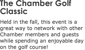The Chamber Golf Classic Held in the fall, this event is a great way to network with other Chamber members and guests...