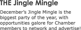THE Jingle Mingle December’s Jingle Mingle is the biggest party of the year, with opportunities galore for Chamber me...