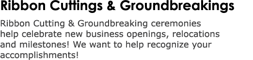 Ribbon Cuttings & Groundbreakings Ribbon Cutting & Groundbreaking ceremonies help celebrate new business openings, re...