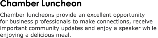 Chamber Luncheon Chamber luncheons provide an excellent opportunity for business professionals to make connections, r...