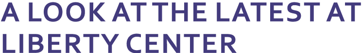 A Look at the Latest at Liberty Center