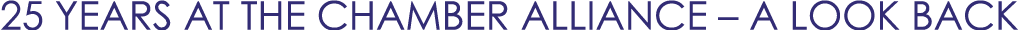 25 YEARS AT THE CHAMBER ALLIANCE – A LOOK BACK