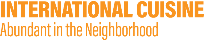 INTERNATIONAL CUISINE Abundant in the Neighborhood