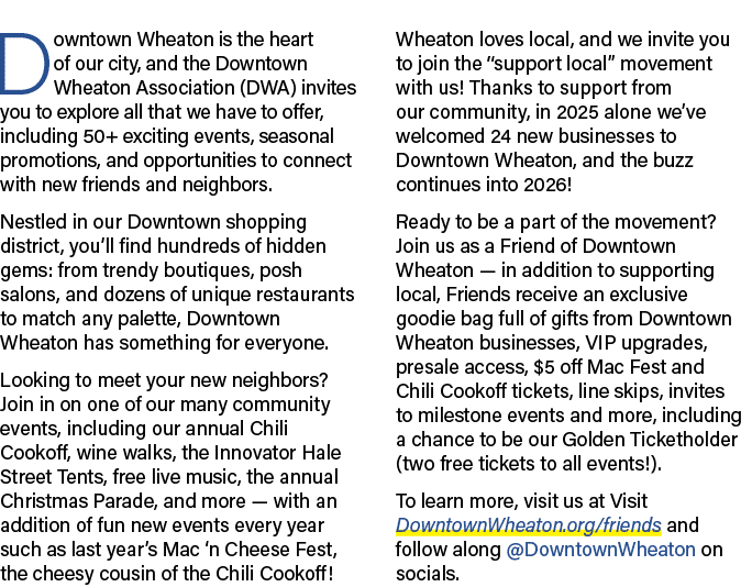 Downtown Wheaton is the heart of our city, and the Downtown Wheaton Association (DWA) invites you to explore all that...