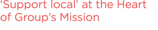 ‘Support local’ at the Heart of Group’s Mission
