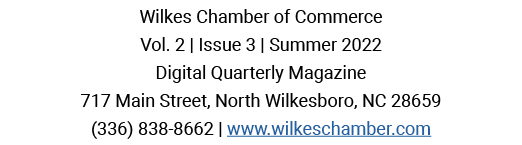 Wilkes Chamber of Commerce Vol. 2 | Issue 3 | Summer 2022 Digital Quarterly Magazine 717 Main Street, North Wilkesbor...