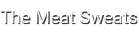 The Meat Sweats
