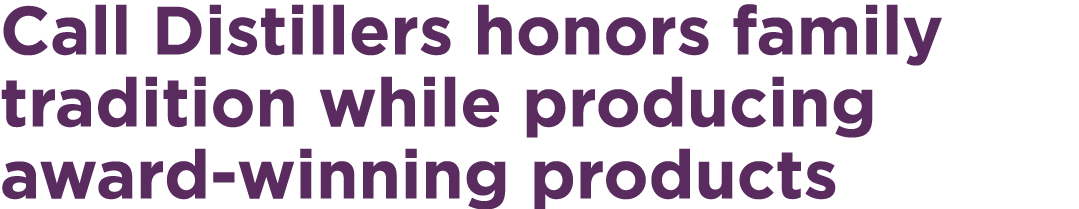 Call Distillers honors family tradition while producing award winning products