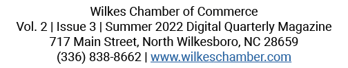 Wilkes Chamber of Commerce Vol. 2 | Issue 3 | Summer 2022 Digital Quarterly Magazine 717 Main Street, North Wilkesbor...