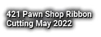 421 Pawn Shop Ribbon Cutting May 2022