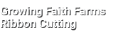 Growing Faith Farms Ribbon Cutting