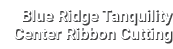 Blue Ridge Tanquility Center Ribbon Cutting