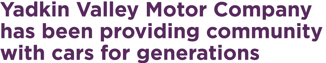 Yadkin Valley Motor Company has been providing community with cars for generations