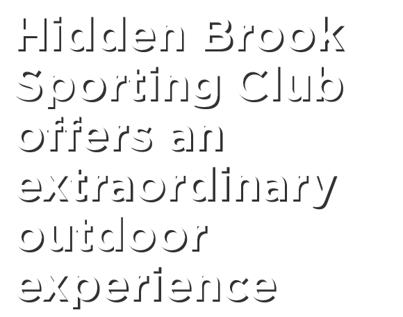 Hidden Brook Sporting Club offers an extraordinary outdoor experience