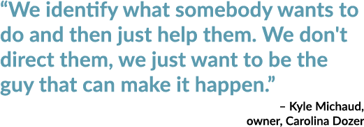 “We identify what somebody wants to do and then just help them. We don't direct them, we just want to be the guy that...