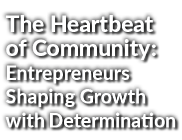 The Heartbeat of Community: Entrepreneurs Shaping Growth with Determination