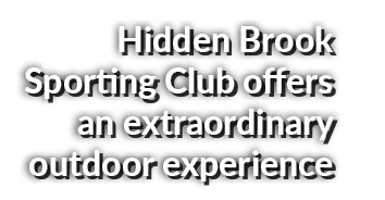 Hidden Brook Sporting Club offers an extraordinary outdoor experience