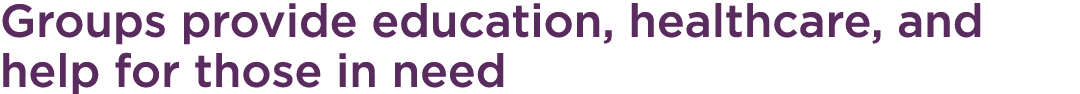 Groups provide education, healthcare, and help for those in need