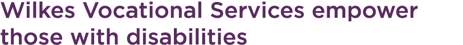 Wilkes Vocational Services empower those with disabilities
