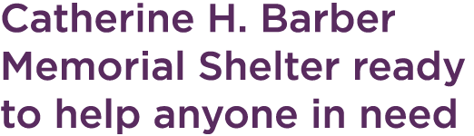 Catherine H. Barber Memorial Shelter ready to help anyone in need