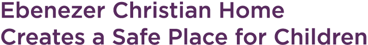 Ebenezer Christian Home Creates a Safe Place for Children