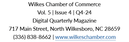 Wilkes Chamber of Commerce Vol. 5 | Issue 4 | Q4 24 Digital Quarterly Magazine 717 Main Street, North Wilkesboro, NC ...