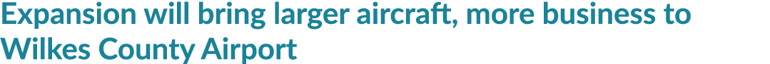 Expansion will bring larger aircraft, more business to Wilkes County Airport 