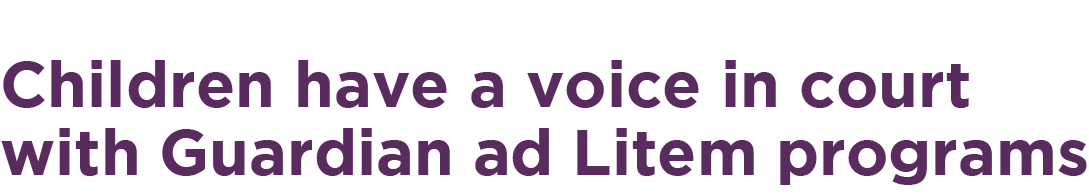 Children have a voice in court with Guardian ad Litem programs