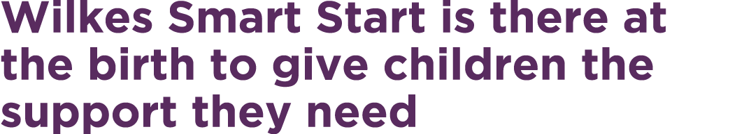 Wilkes Smart Start is there at the birth to give children the support they need