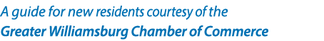 A guide for new residents courtesy of the Greater Williamsburg Chamber of Commerce