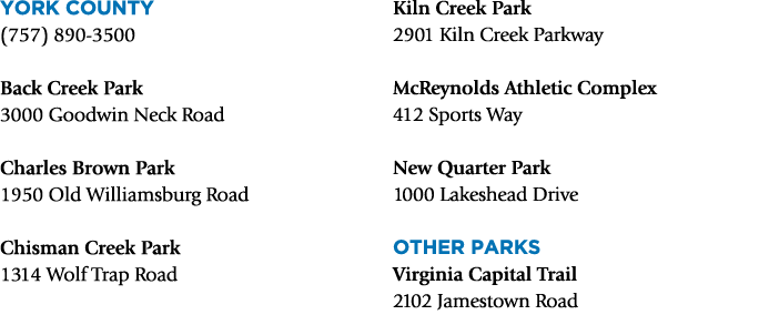 York County (757) 890‑3500 Back Creek Park 3000 Goodwin Neck Road Charles Brown Park 1950 Old Williamsburg Road Chism...