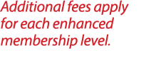 Additional fees apply for each enhanced membership level.