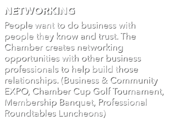 Networking People want to do business with people they know and trust. The Chamber creates networking opportunities w...