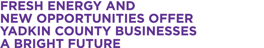 Fresh energy and new opportunities offer Yadkin County businesses a bright future