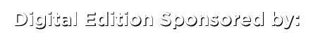 Digital Edition Sponsored by: