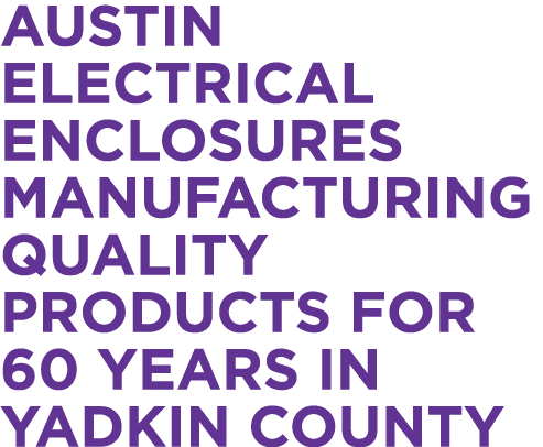 Austin Electrical Enclosures manufacturing quality products for 60 years in Yadkin County