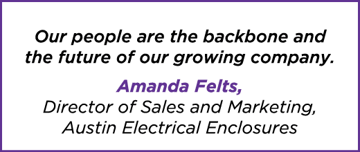 Our people are the backbone and the future of our growing company. Amanda Felts, Director of Sales and Marketing, Aus...