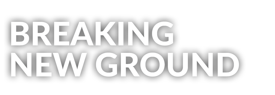 BREAKING NEW GROUND