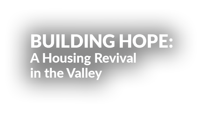 BUILDING HOPE: A Housing Revival in the Valley 