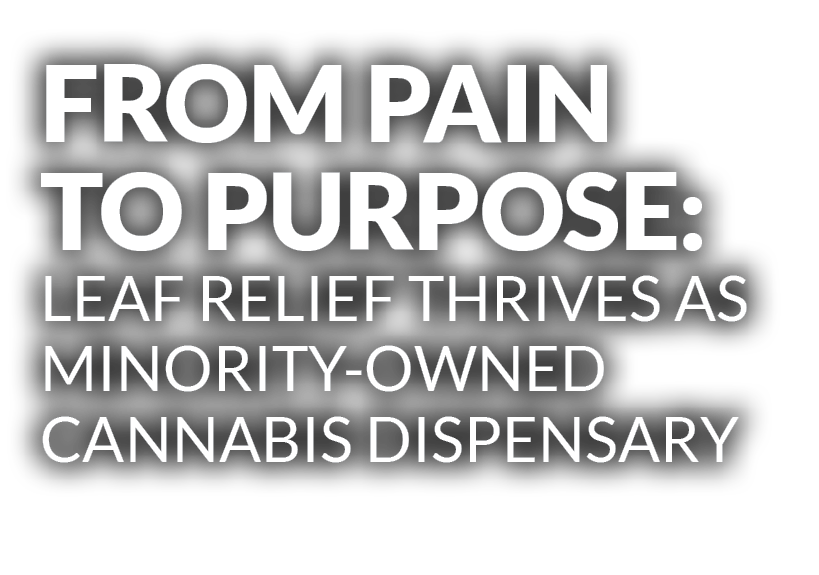 From Pain to Purpose: Leaf Relief Thrives as Minority Owned Cannabis Dispensary 