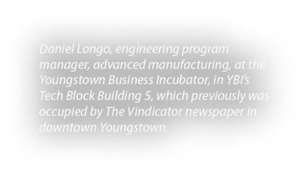Daniel Longo, engineering program manager, advanced manufacturing, at the Youngstown Business Incubator, in YBI’s Tec...