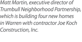 Matt Martin, executive director of Trumbull Neighborhood Partnership, which is building four new homes in Warren with...
